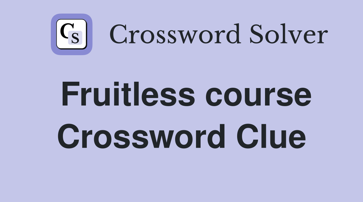 Fruitless course Crossword Clue