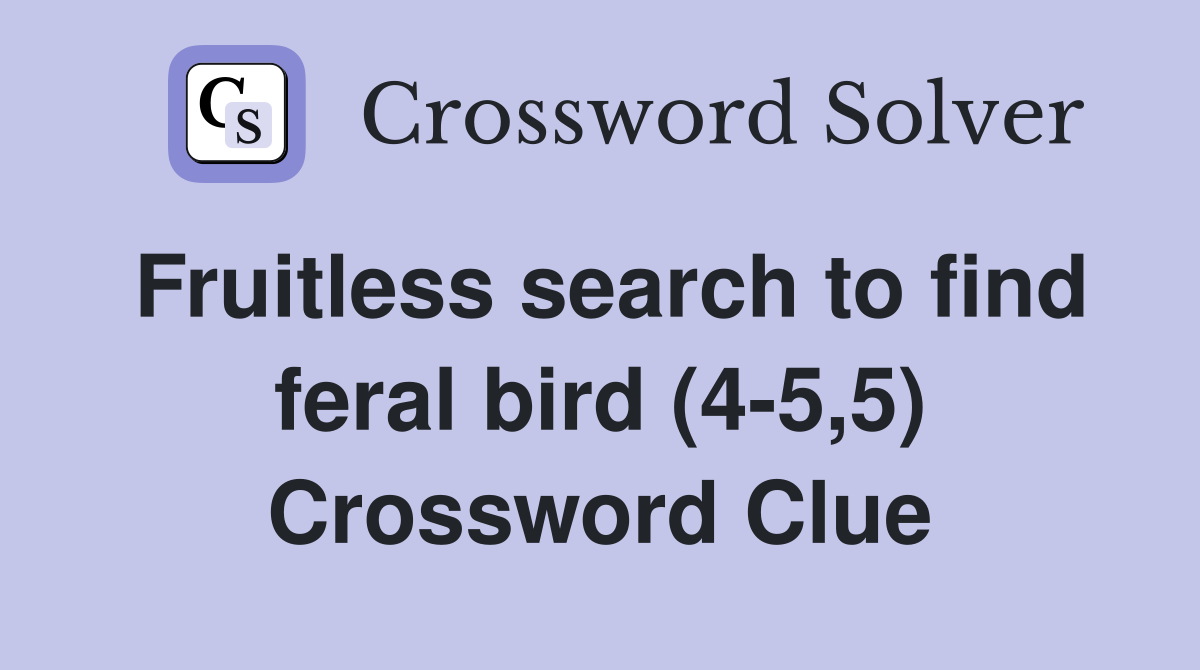 Fruitless search to find feral bird (4-5,5) Crossword Clue
