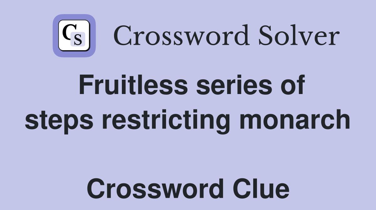 Fruitless series of steps restricting monarch  Crossword Clue