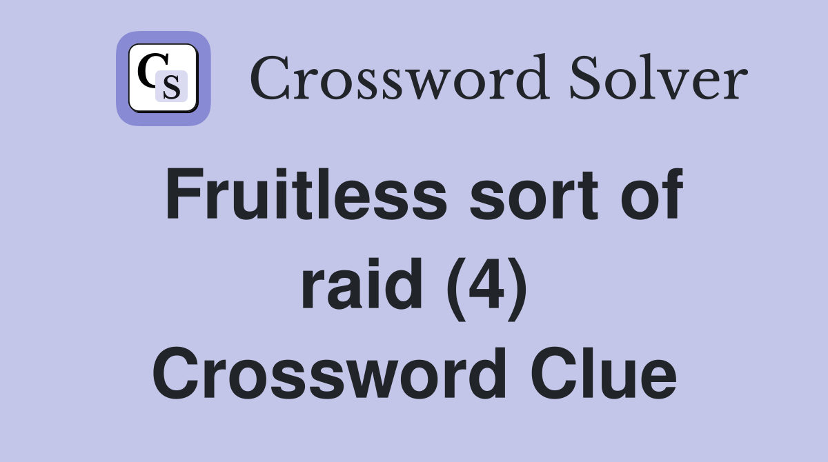 Fruitless sort of raid (4) Crossword Clue