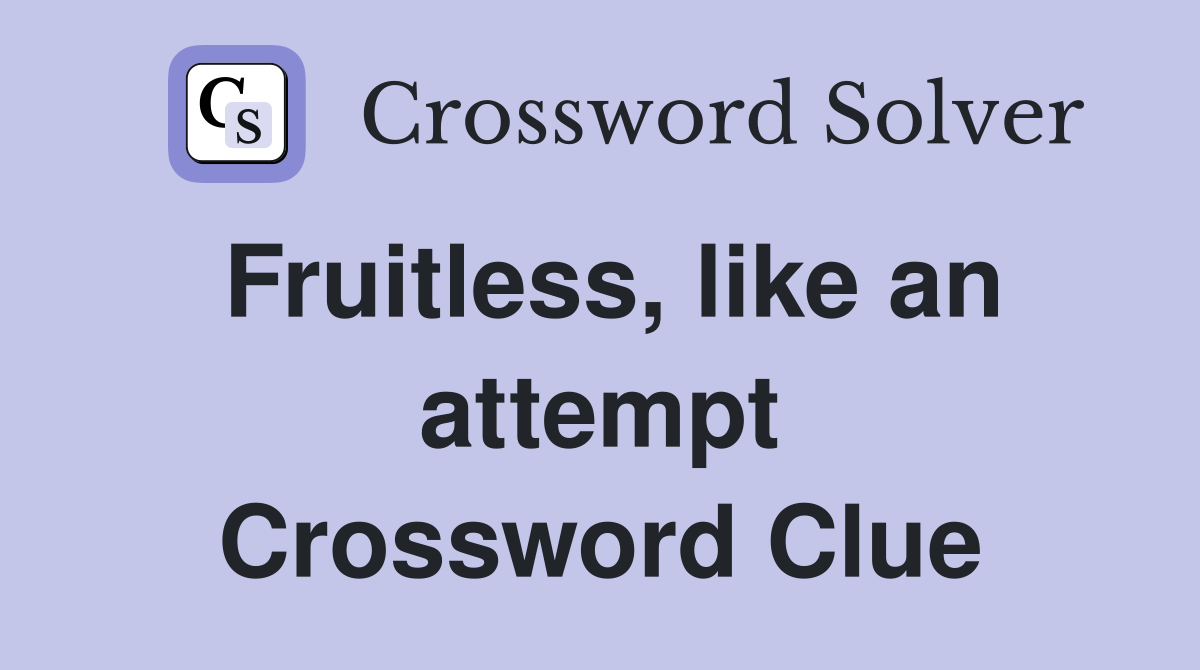 Fruitless, like an attempt Crossword Clue