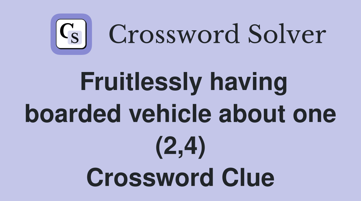 Fruitlessly having boarded vehicle about one (2,4) Crossword Clue