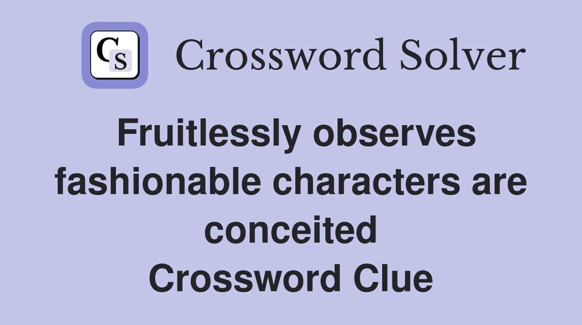 Fruitlessly observes fashionable characters are conceited Crossword Clue