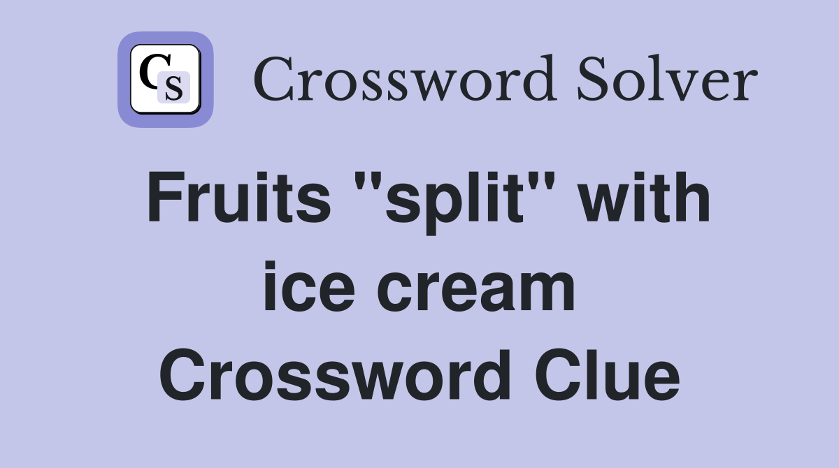 Fruits "split" with ice cream Crossword Clue