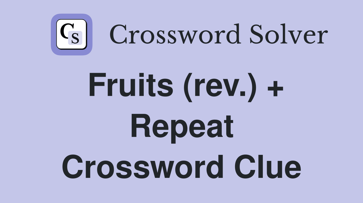 Fruits (rev.) + Repeat Crossword Clue