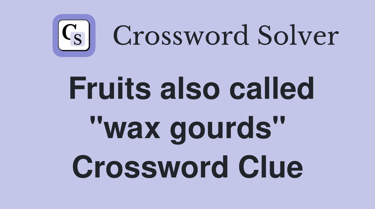 Fruits also called "wax gourds" Crossword Clue