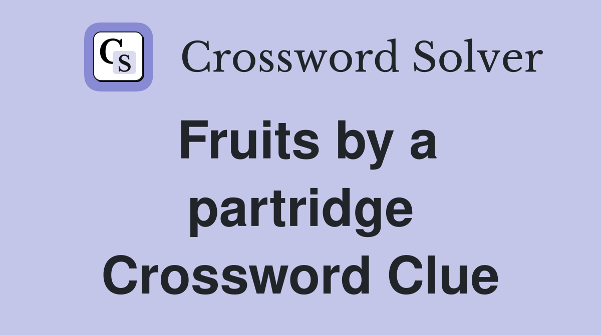Fruits by a partridge Crossword Clue