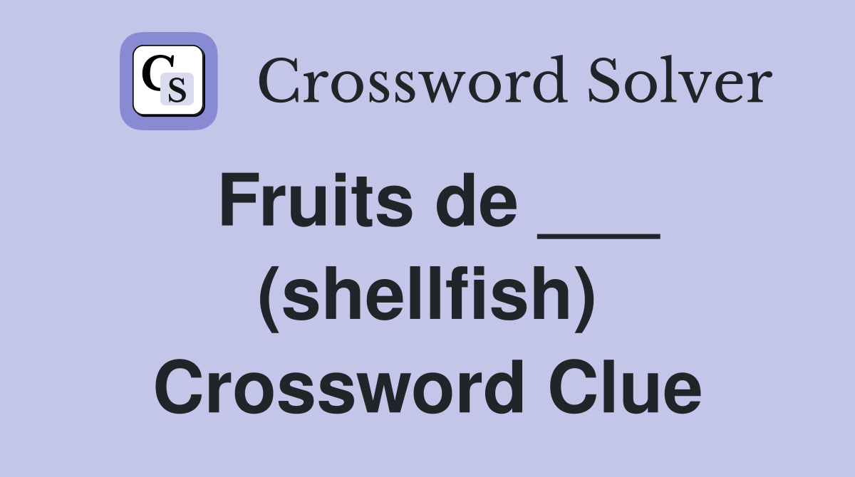 Fruits de ___ (shellfish) Crossword Clue