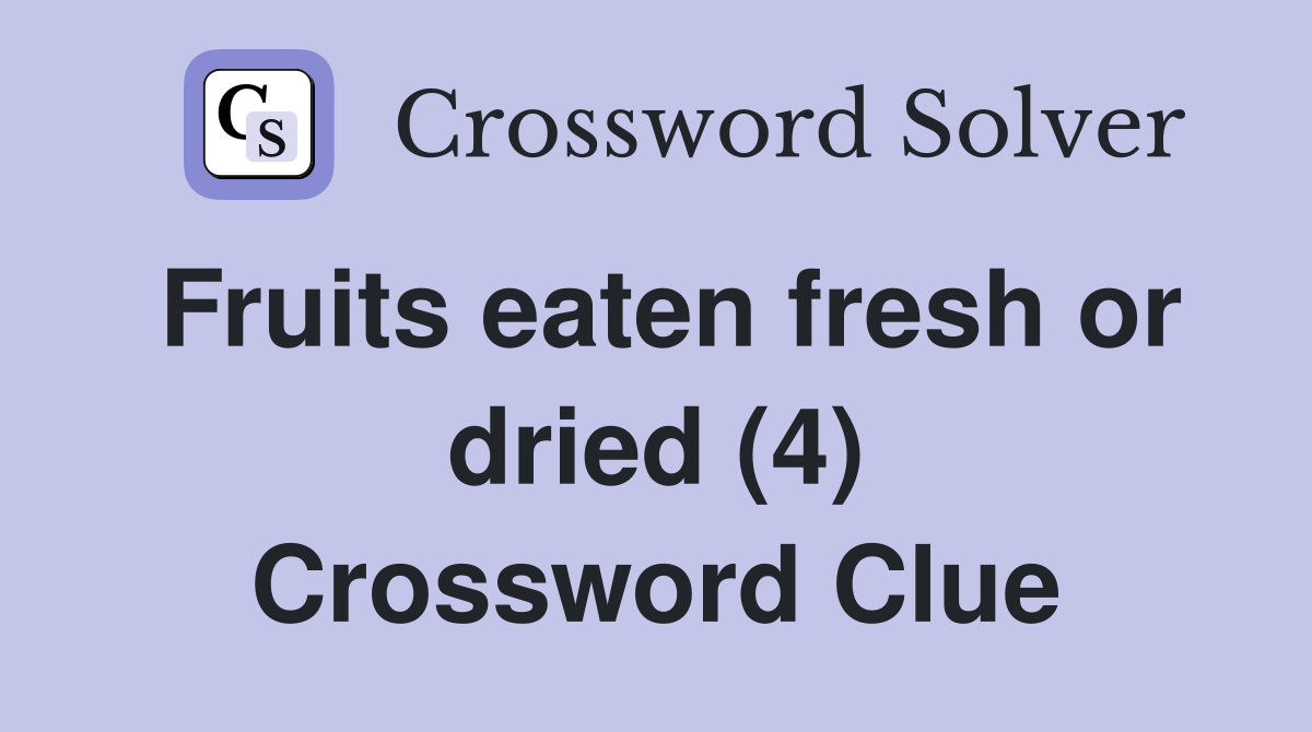 Fruits eaten fresh or dried (4) Crossword Clue