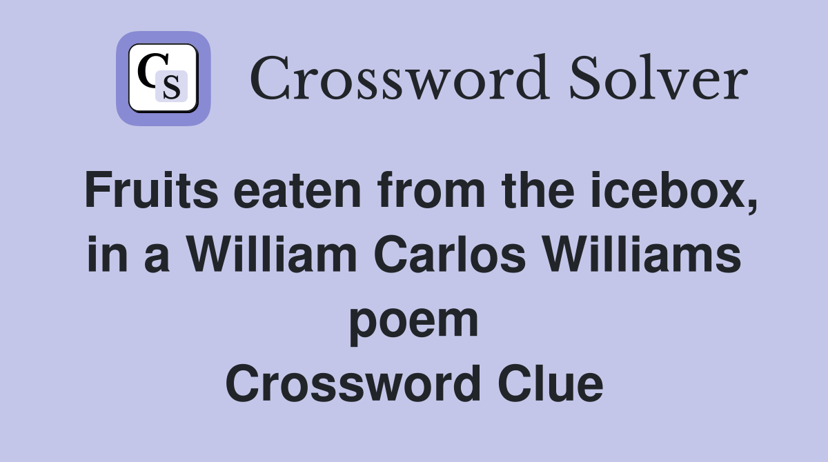 Fruits eaten from the icebox, in a William Carlos Williams poem Crossword Clue