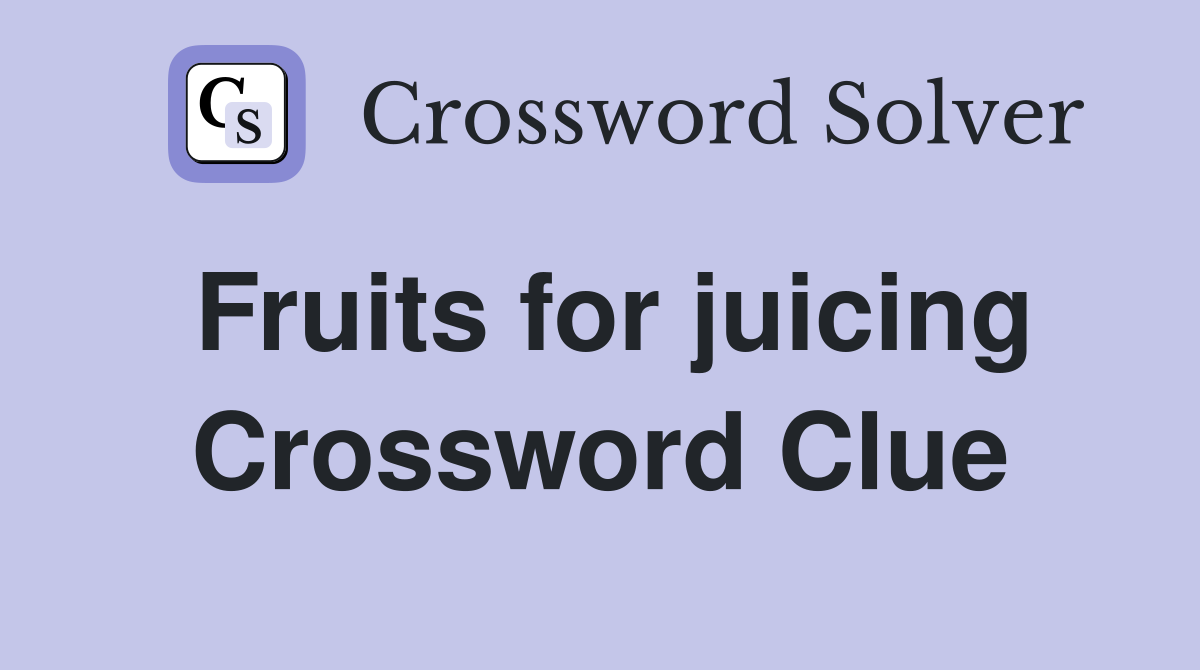Fruits for juicing Crossword Clue