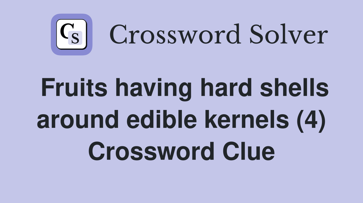 Fruits having hard shells around edible kernels (4) Crossword Clue