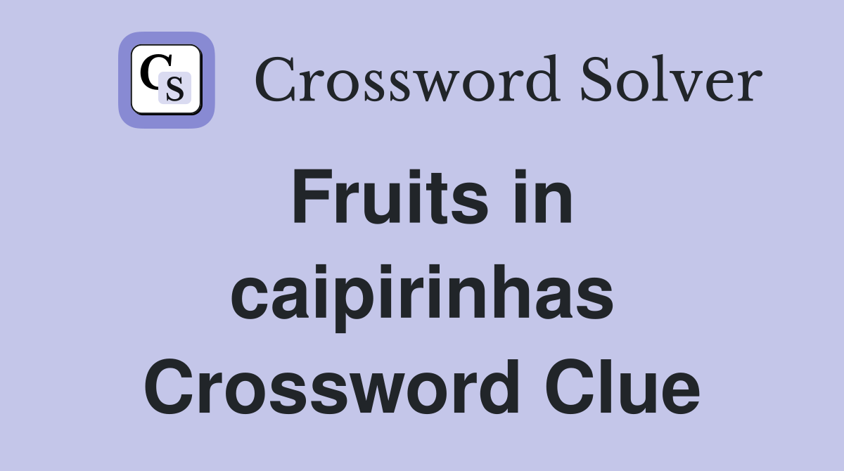Fruits in caipirinhas Crossword Clue