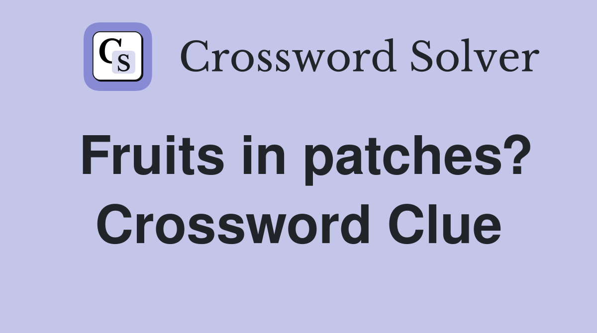 Fruits in patches? Crossword Clue