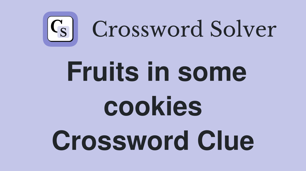 Fruits in some cookies Crossword Clue