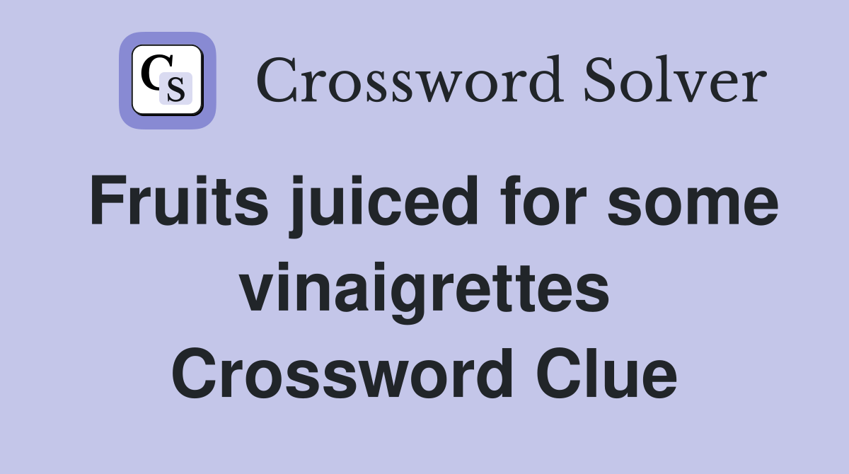 Fruits juiced for some vinaigrettes Crossword Clue