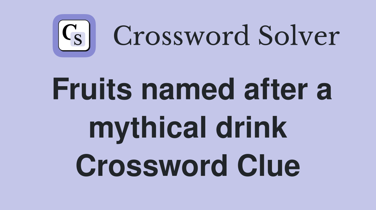 Fruits named after a mythical drink Crossword Clue