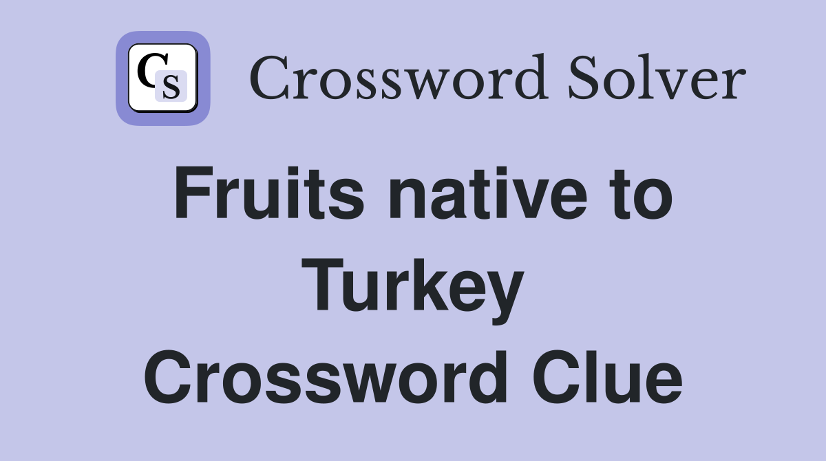 Fruits native to Turkey Crossword Clue