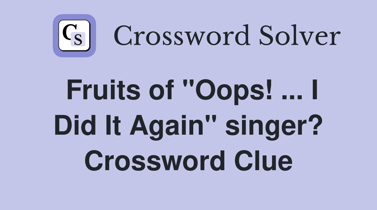 Fruits of "Oops! ... I Did It Again" singer? Crossword Clue
