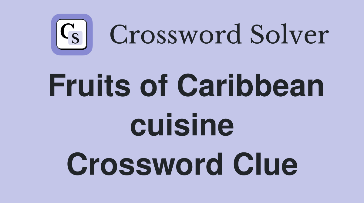 Fruits of Caribbean cuisine Crossword Clue