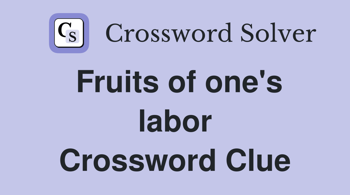 Fruits of one's labor Crossword Clue