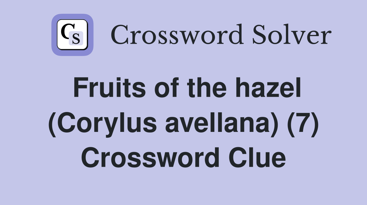 Fruits of the hazel (Corylus avellana) (7) Crossword Clue