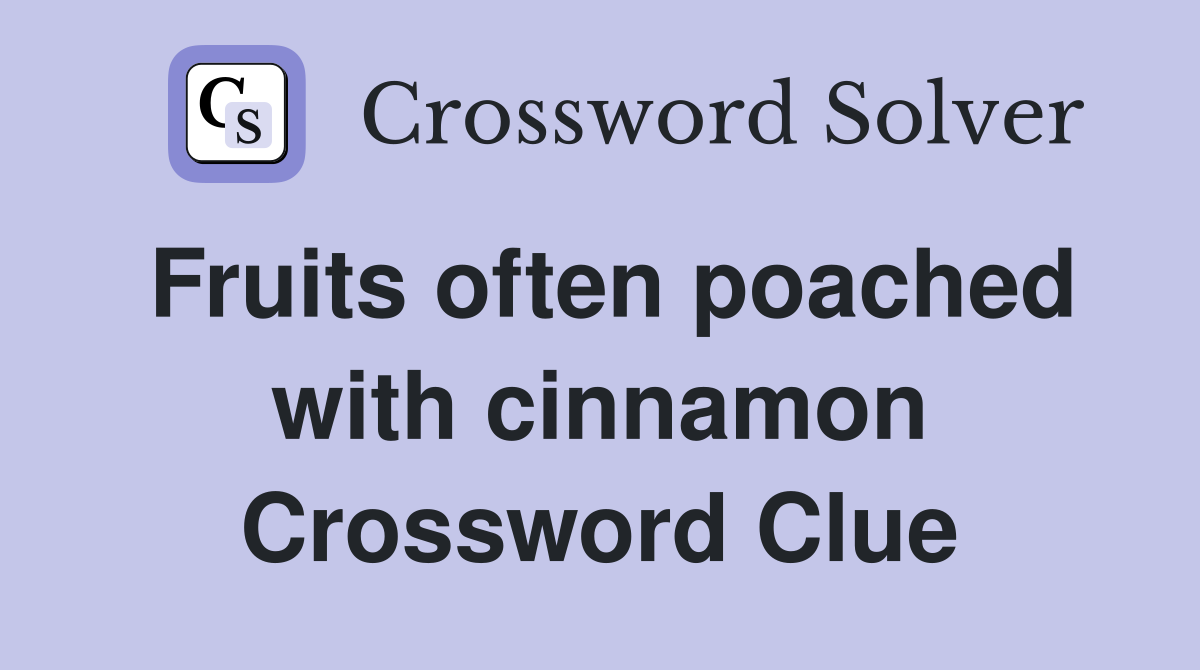 Fruits often poached with cinnamon Crossword Clue