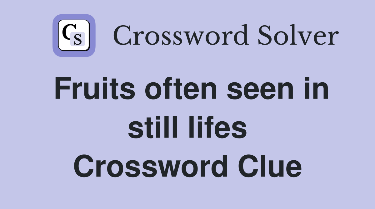 Fruits often seen in still lifes Crossword Clue