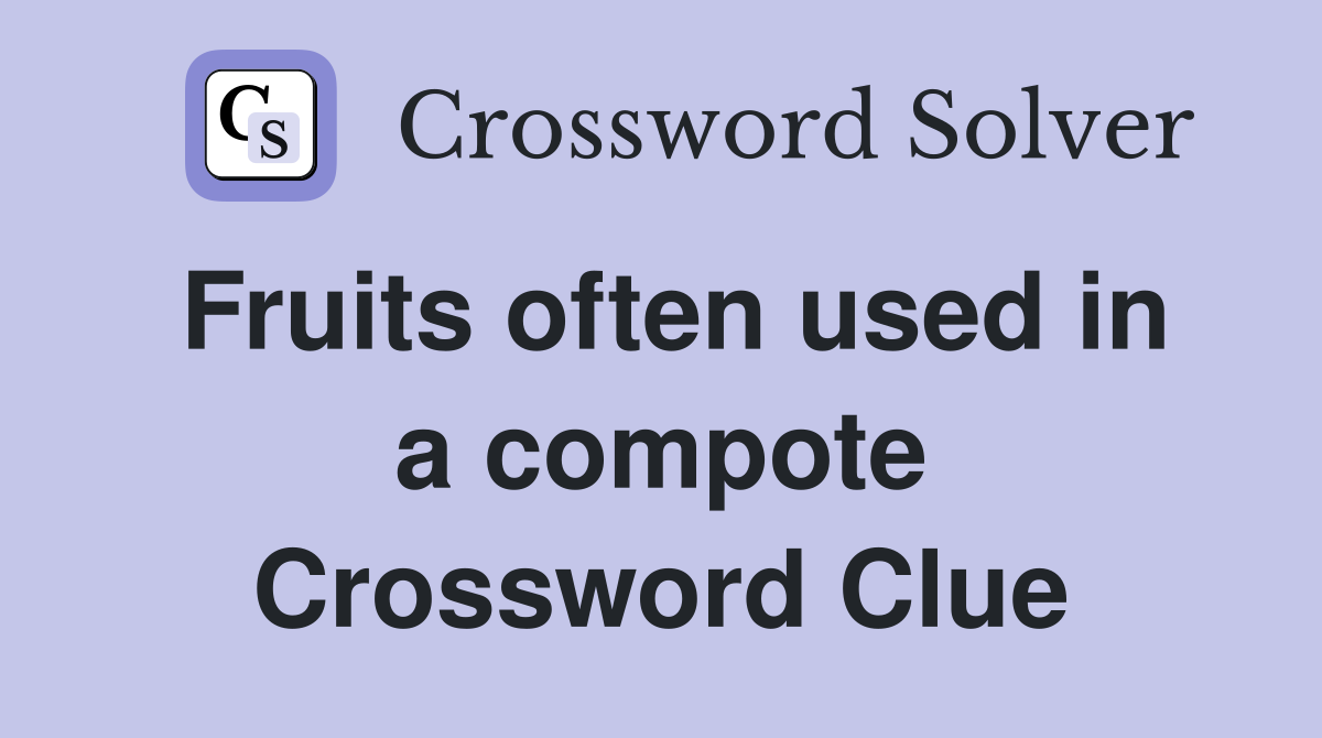 Fruits often used in a compote Crossword Clue