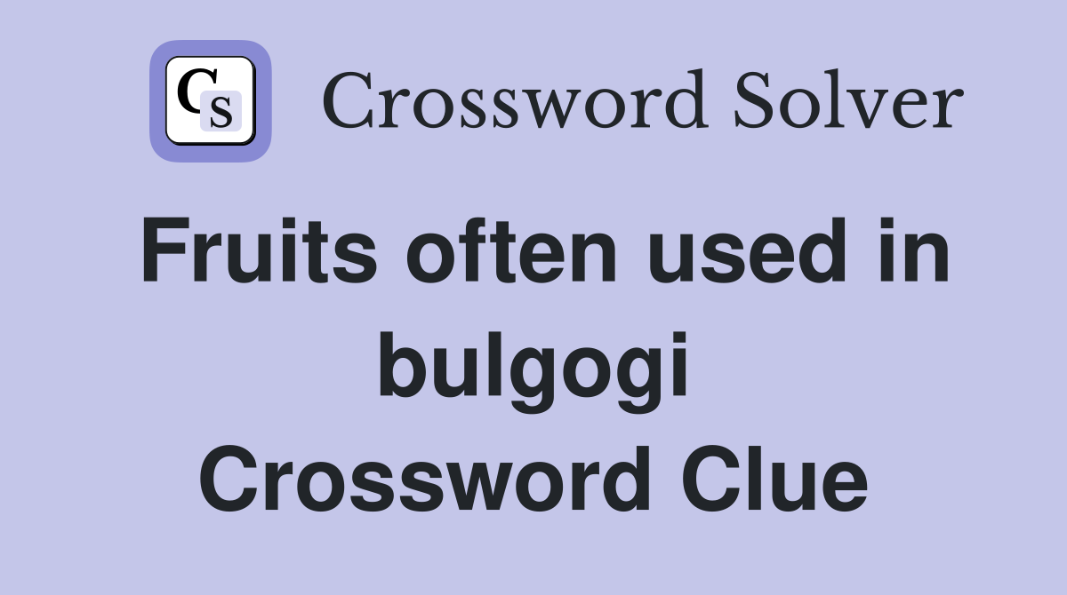 Fruits often used in bulgogi Crossword Clue