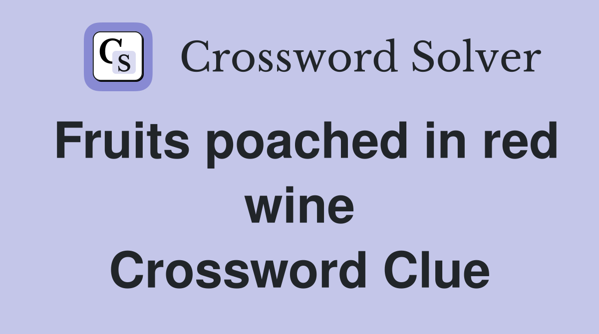 Fruits poached in red wine Crossword Clue