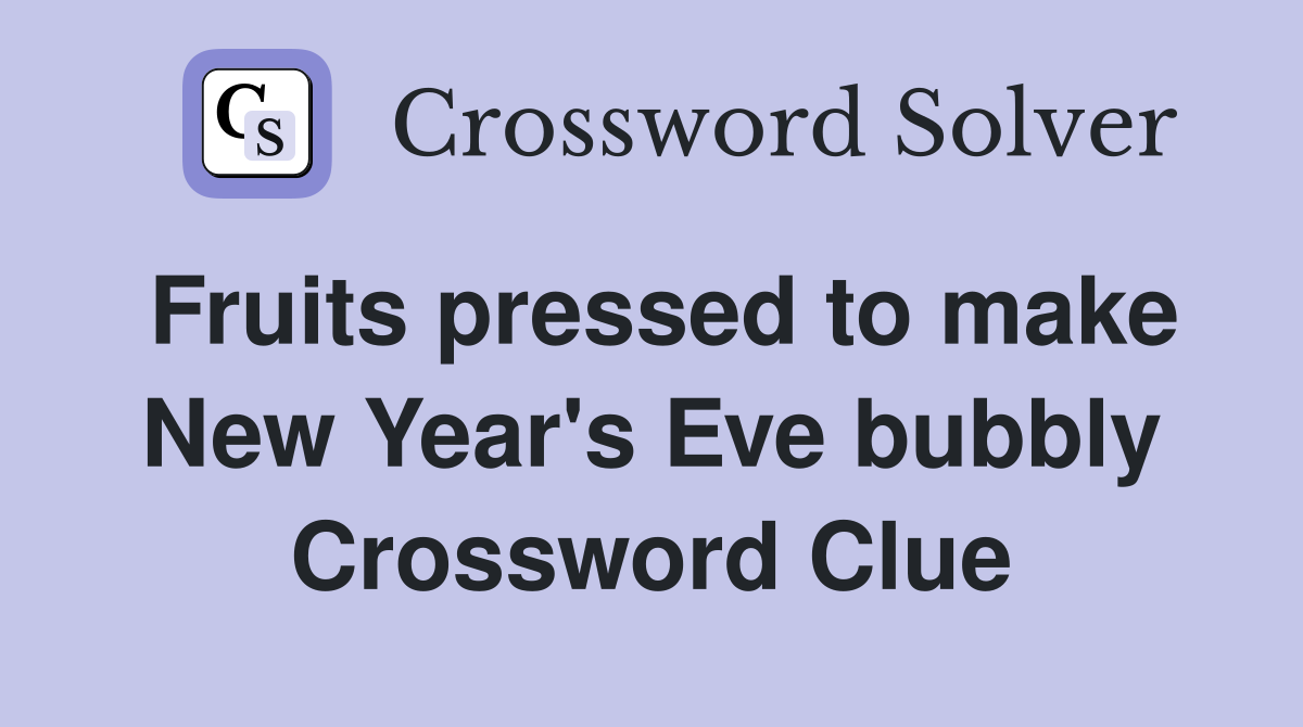 Fruits pressed to make New Year's Eve bubbly Crossword Clue
