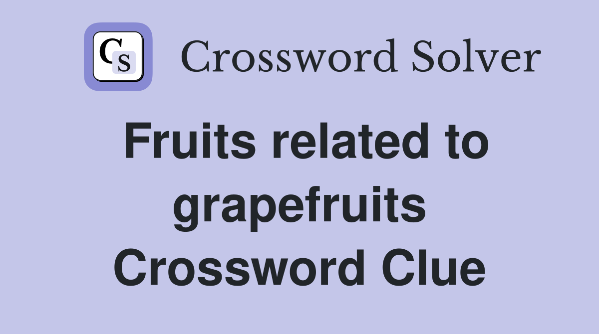 Fruits related to grapefruits Crossword Clue