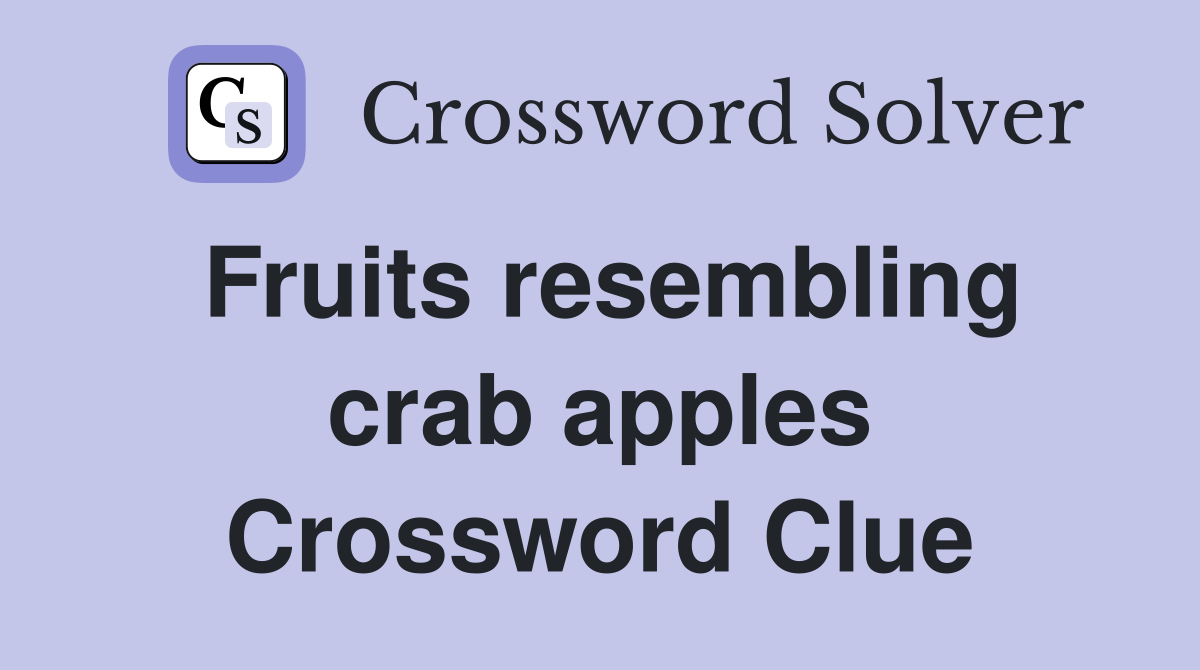 Fruits resembling crab apples Crossword Clue