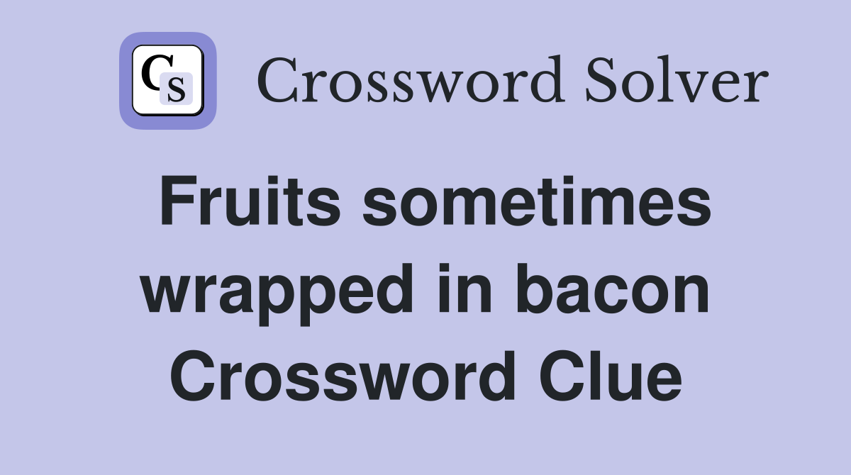 Fruits sometimes wrapped in bacon Crossword Clue
