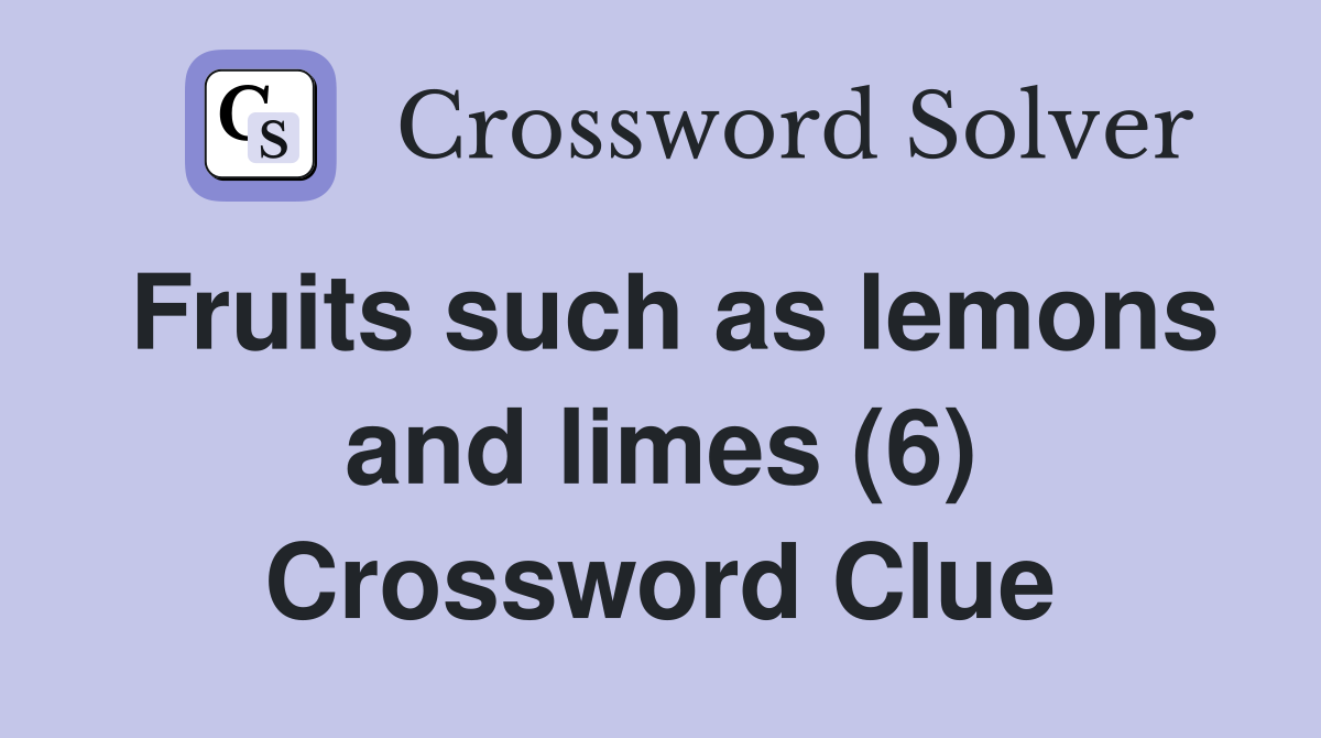 Fruits such as lemons and limes (6) Crossword Clue