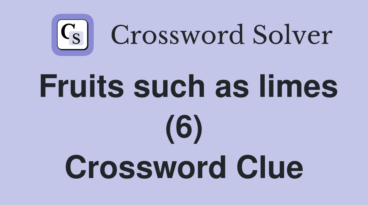 Fruits such as limes (6) Crossword Clue