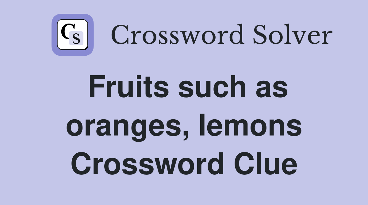 Fruits such as oranges, lemons Crossword Clue