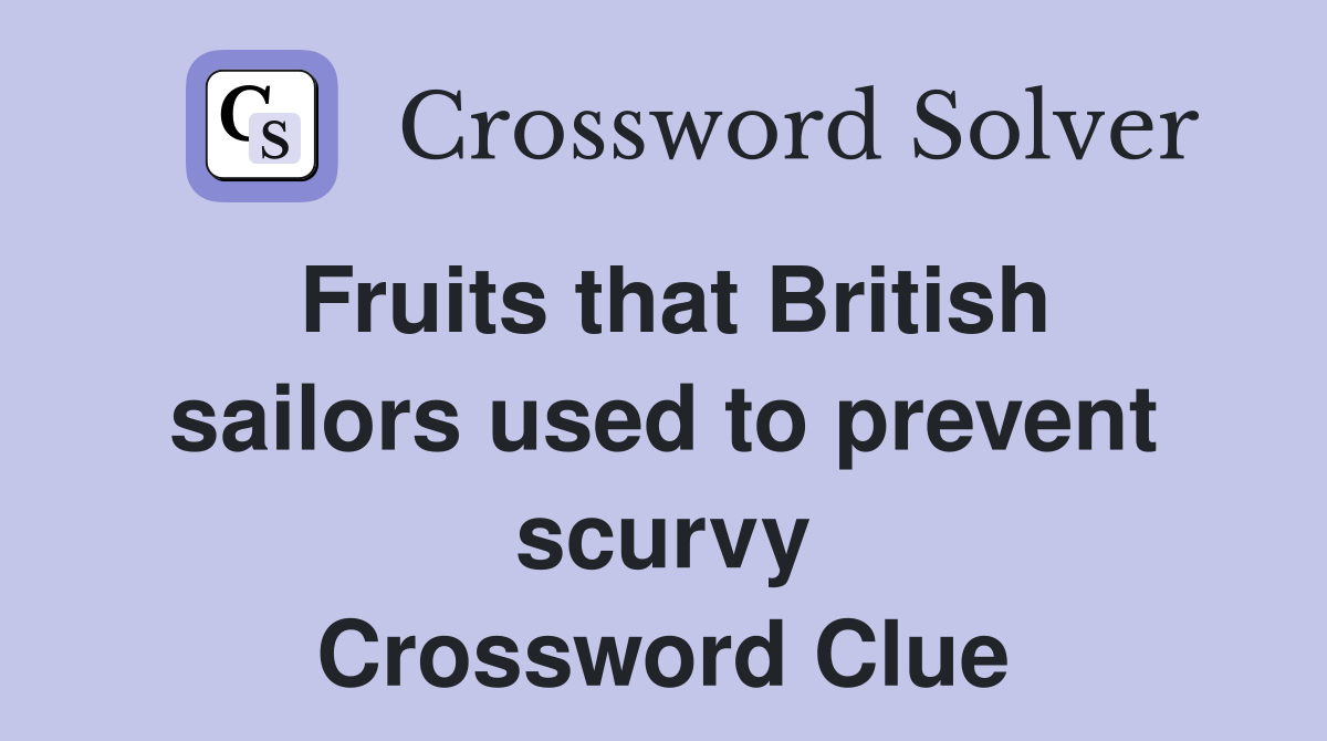 Fruits that British sailors used to prevent scurvy Crossword Clue