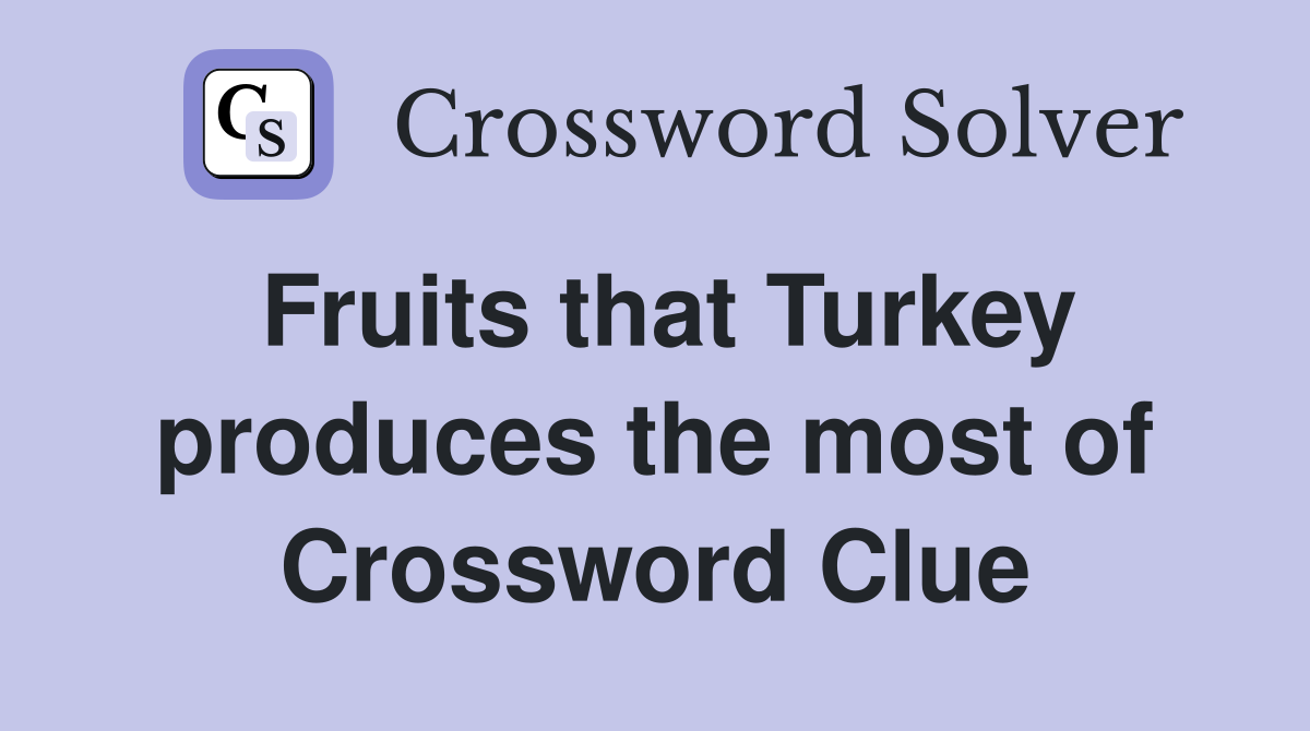 Fruits that Turkey produces the most of Crossword Clue