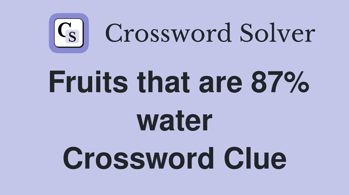Fruits that are 87% water Crossword Clue
