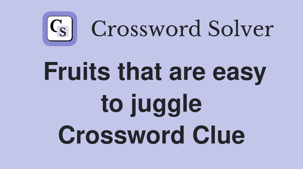 Fruits that are easy to juggle Crossword Clue