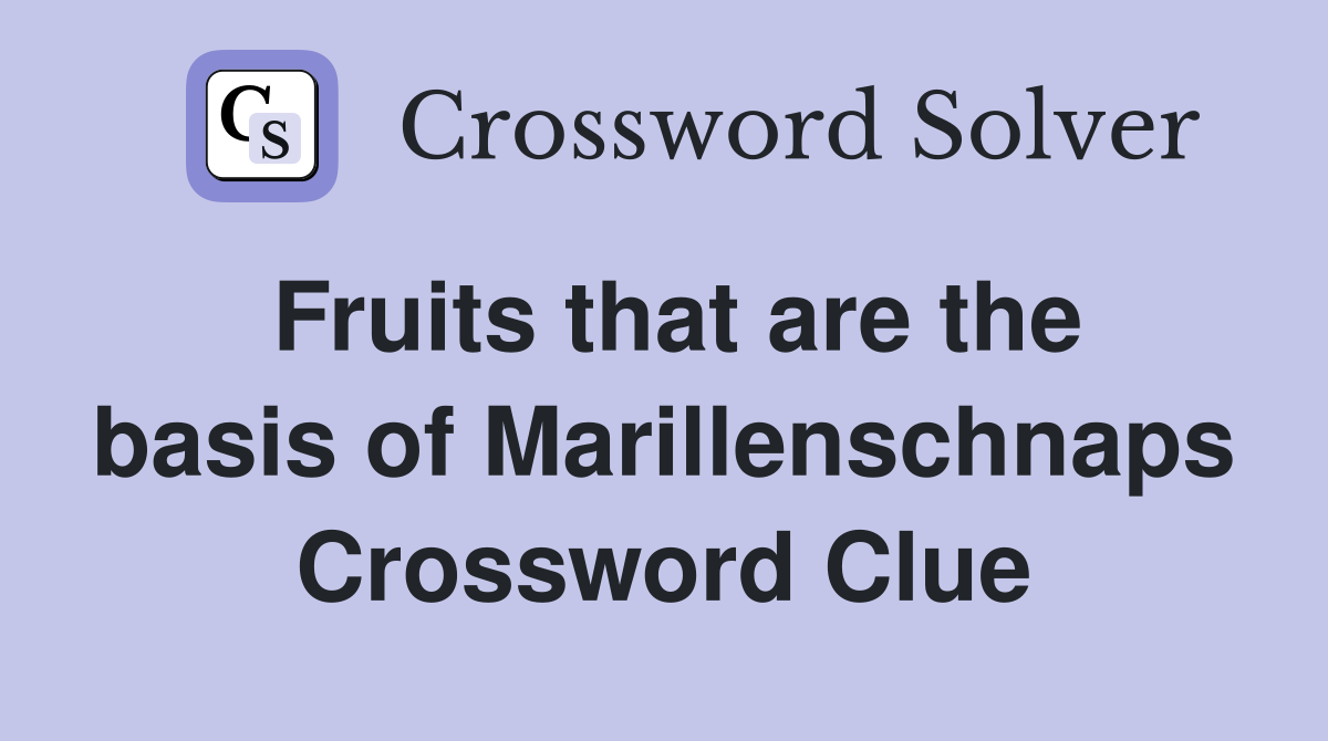 Fruits that are the basis of Marillenschnaps Crossword Clue