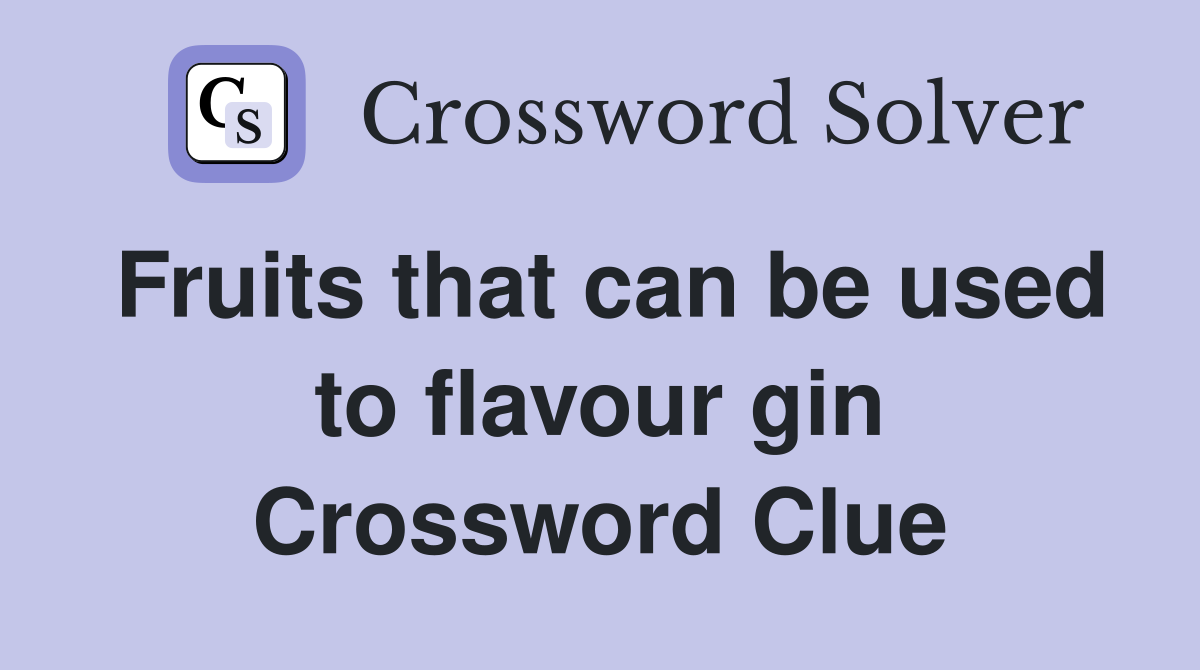 Fruits that can be used to flavour gin Crossword Clue