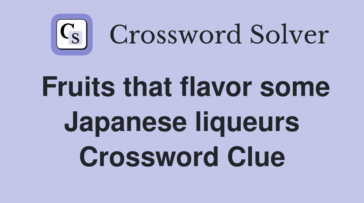 Fruits that flavor some Japanese liqueurs Crossword Clue