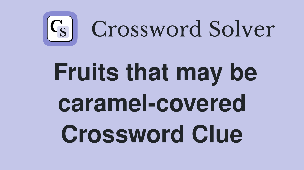 Fruits that may be caramel-covered Crossword Clue
