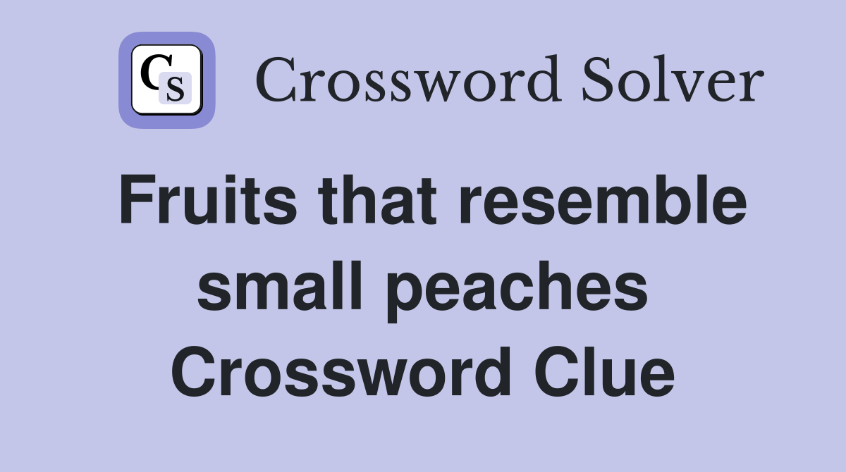 Fruits that resemble small peaches Crossword Clue