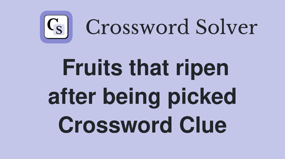 Fruits that ripen after being picked Crossword Clue