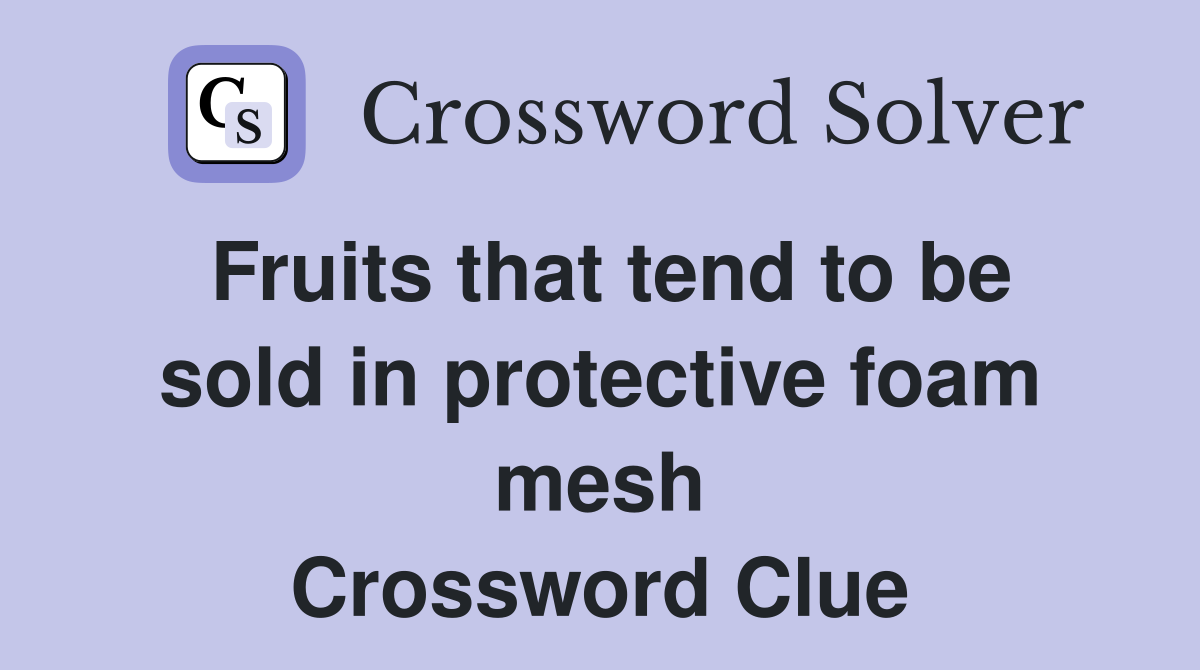 Fruits that tend to be sold in protective foam mesh Crossword Clue