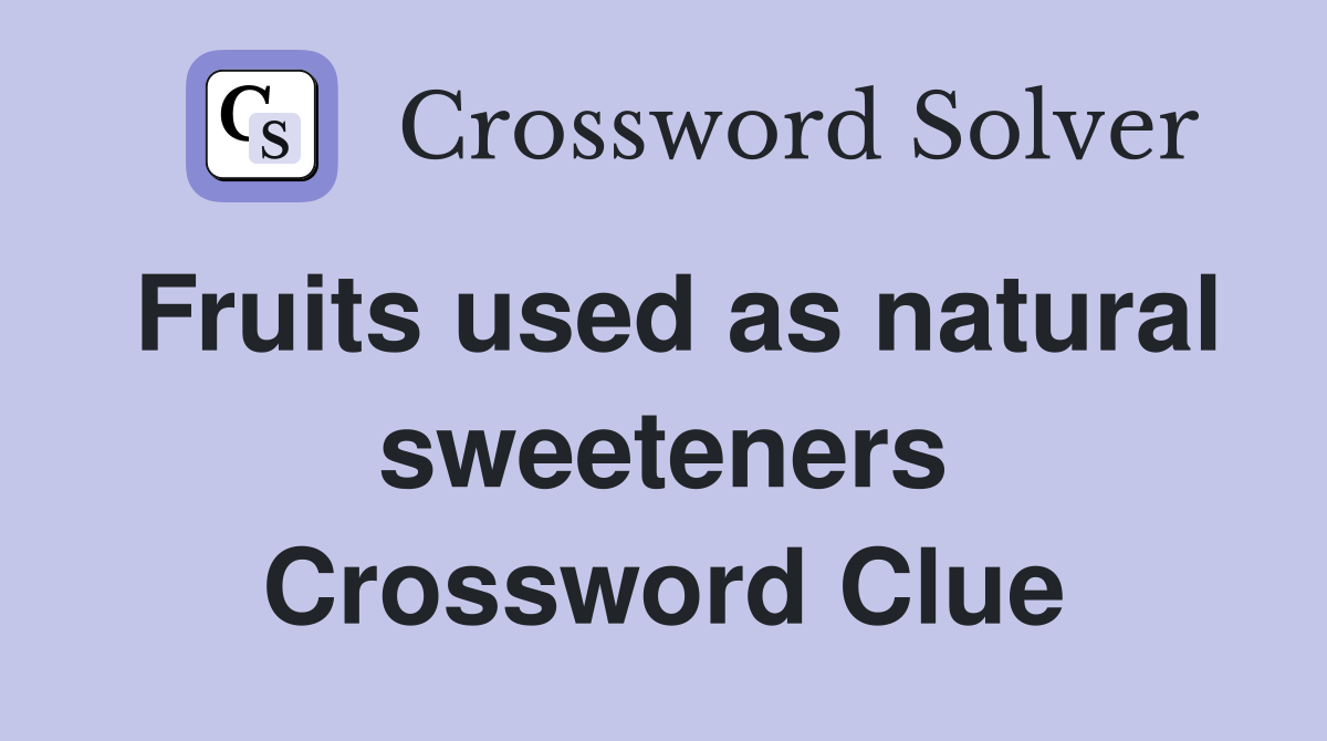 Fruits used as natural sweeteners Crossword Clue